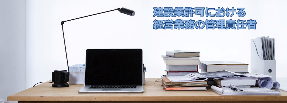 建設業許可における経営業務の管理責任者とは